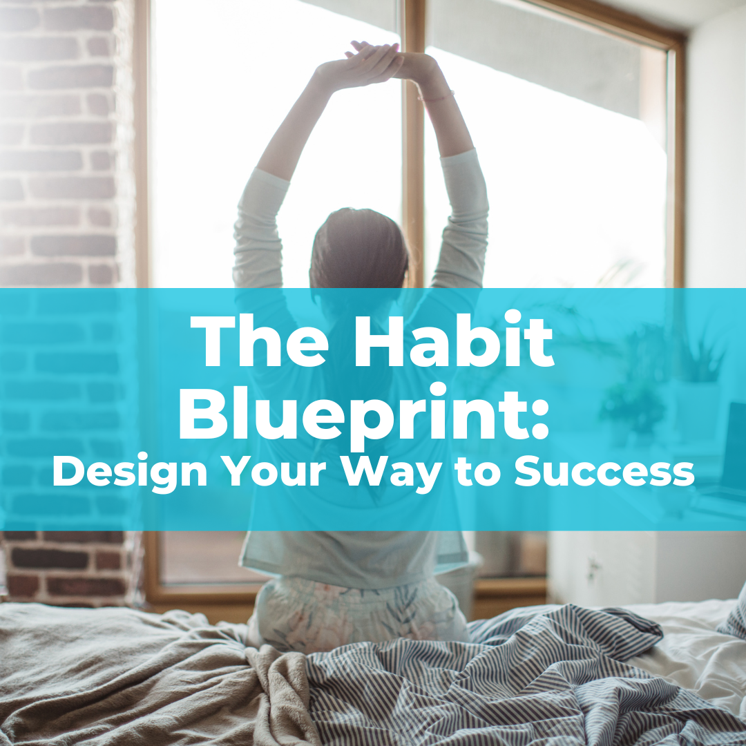 The Habit Blueprint: Design Your Way to Success